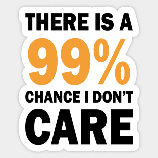 There Is A 99% Chance I Don't Care Sticker